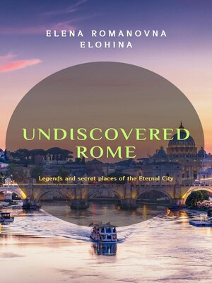 cover image of Undiscovered Rome. Legends and secret places of the Eternal City